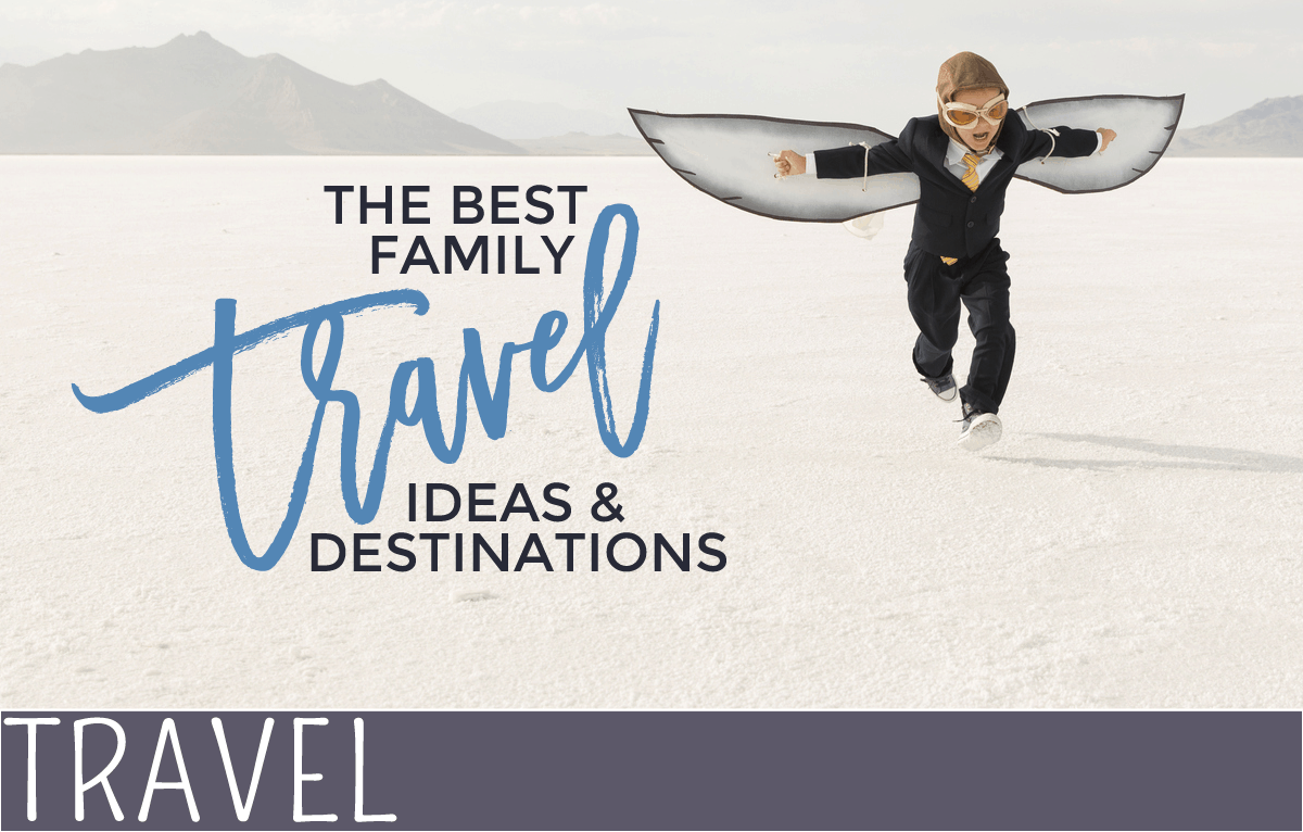 The Best Family Travel Ideas and Destinations EverythingMom