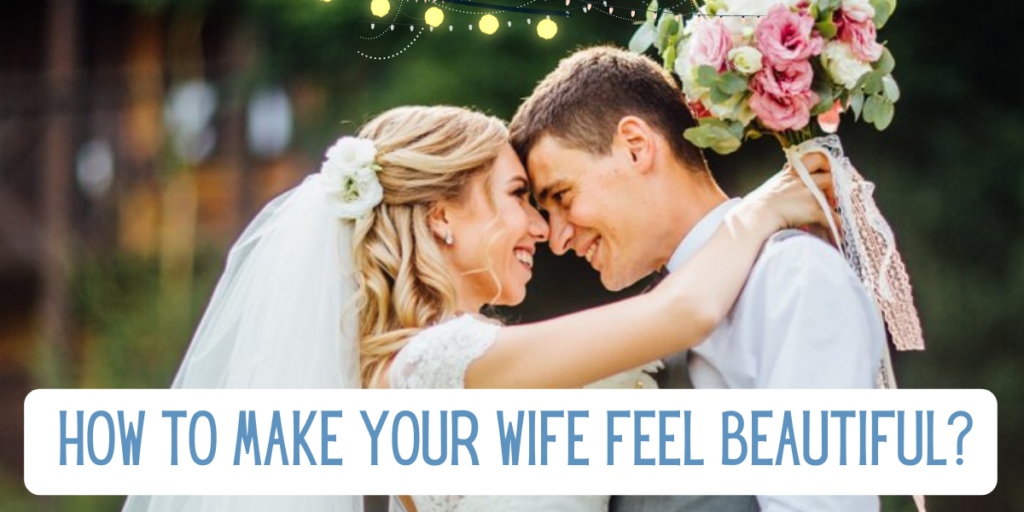 How to Make Your Wife Feel Beautiful?