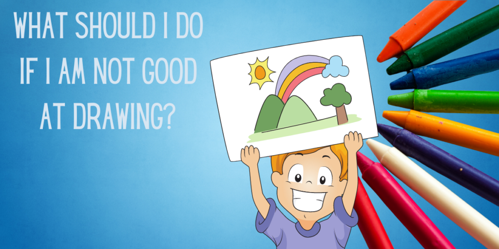 What Should I do If I am not good at drawing?