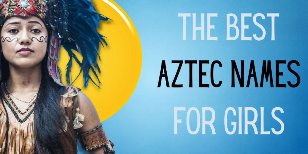 The Best Aztec Names for Girls