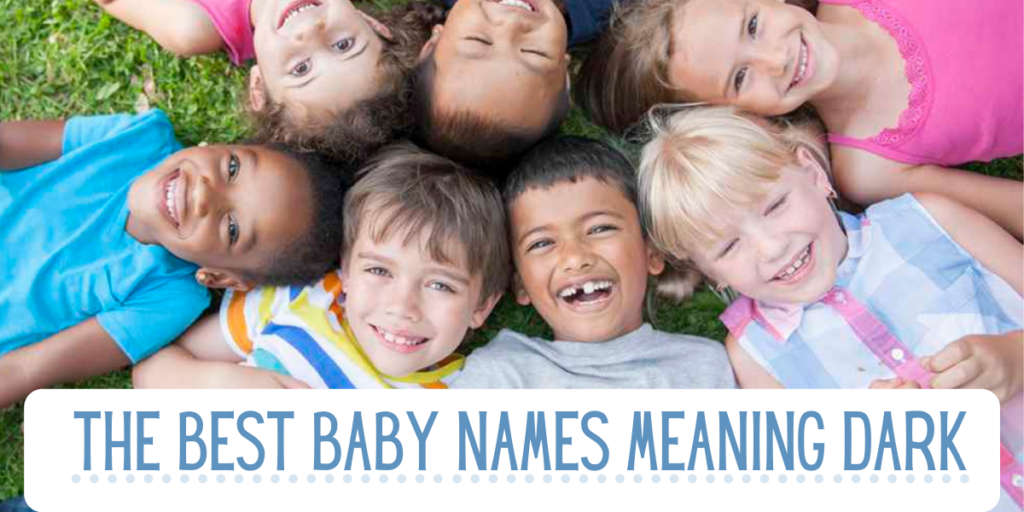 The Best Baby Names Meaning Dark