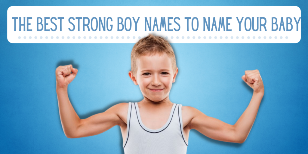 The Best Strong Boy Names to Name Your Baby
