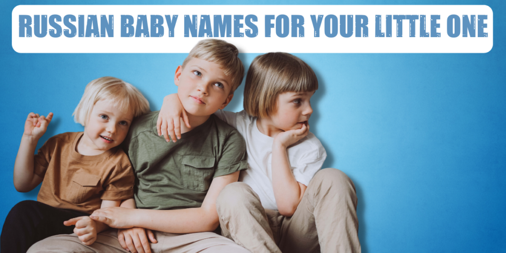 RUSSIAN BABY NAMES FOR YOUR LITTLE ONE