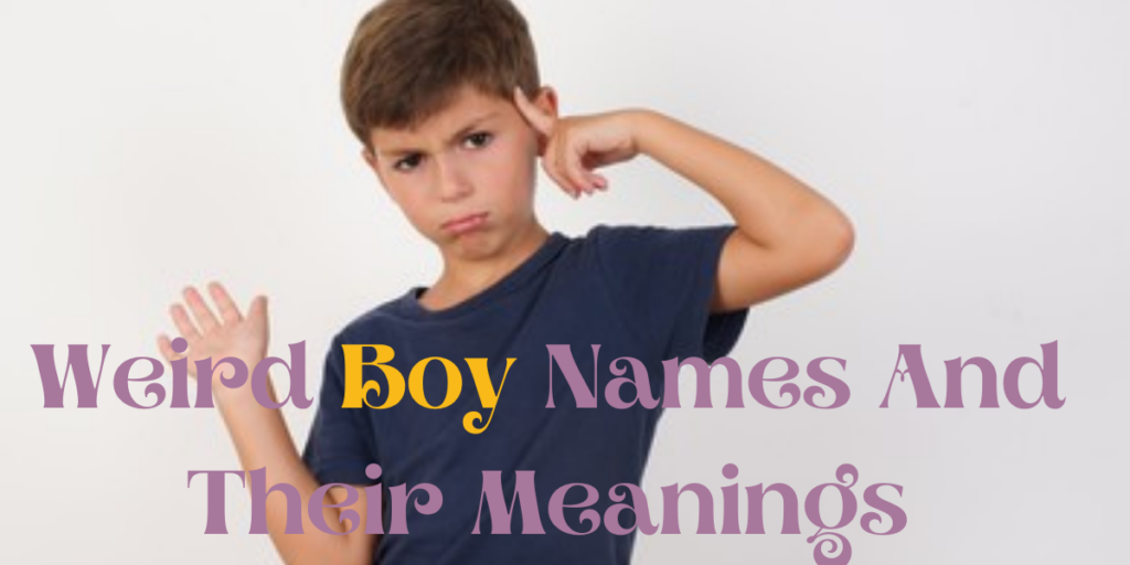 Weird Boy Names And Their Meanings