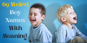 69 Weird Boy Names With Meaning - EverythingMom