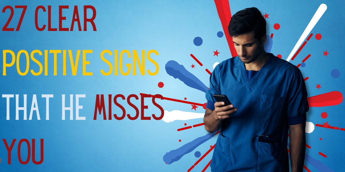 27 Clear Positive Signs That He Misses You EverythingMom