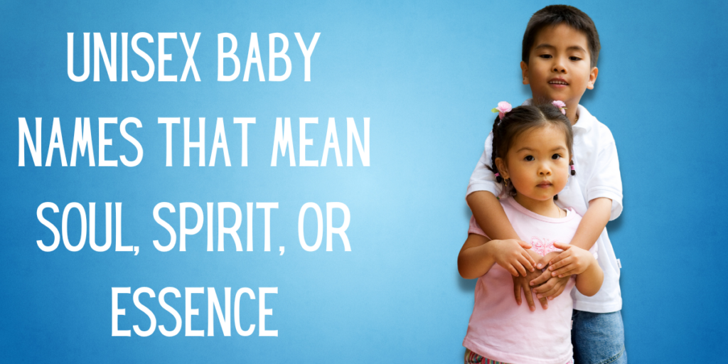 Unisex Baby Names That Mean Soul, Spirit, or Essence