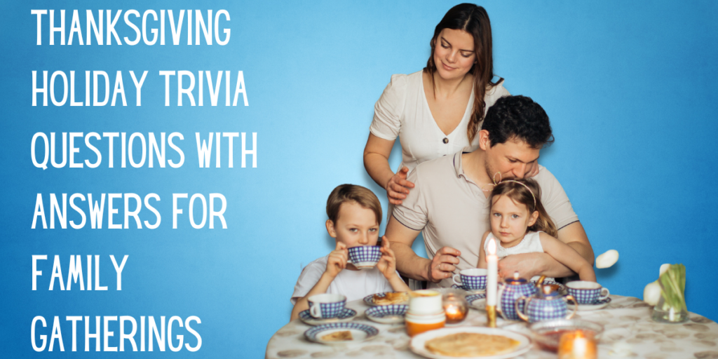 Thanksgiving Holiday Trivia Questions with Answers for Family Gatherings