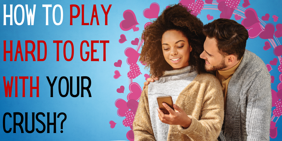 How to Play Hard to Get with Your Crush? EverythingMom