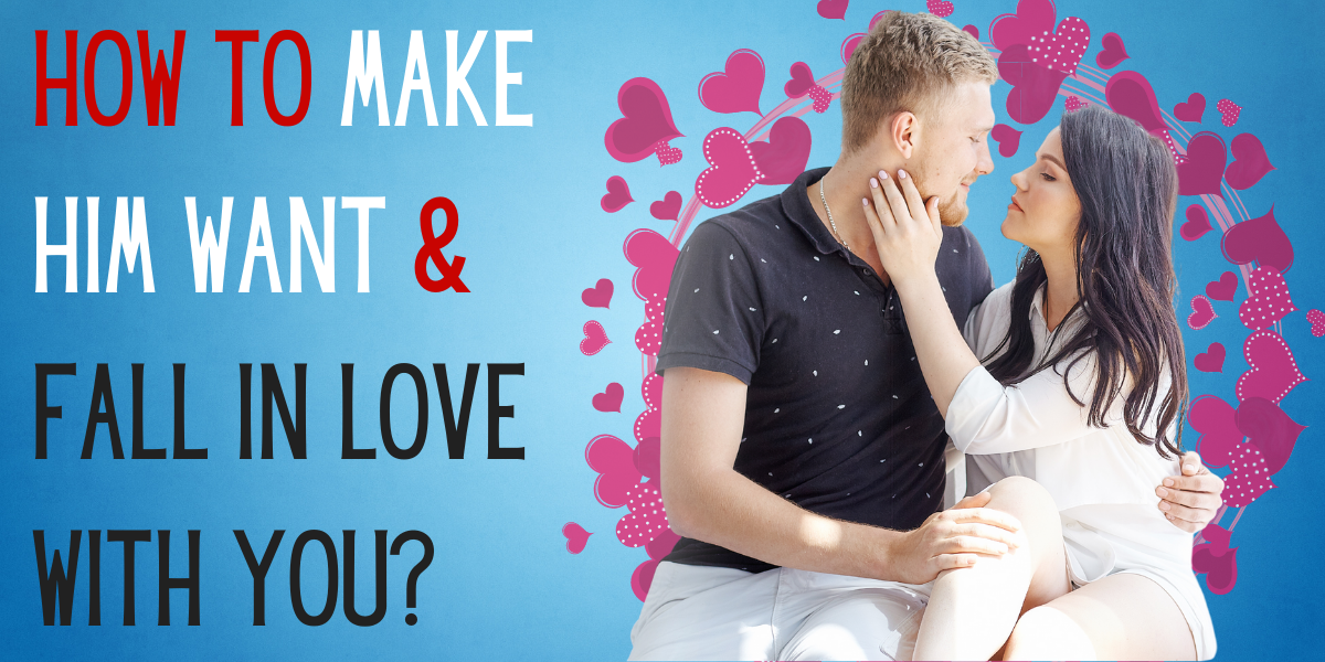 How to Make Him Want & Fall in Love With You? EverythingMom