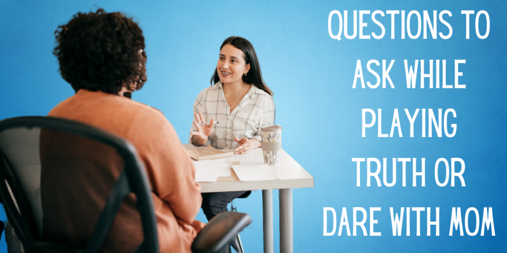 Questions to Ask While Playing Truth or Dare with Mom