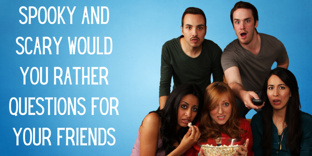 Spooky and Scary Would You Rather Questions for Your Friends