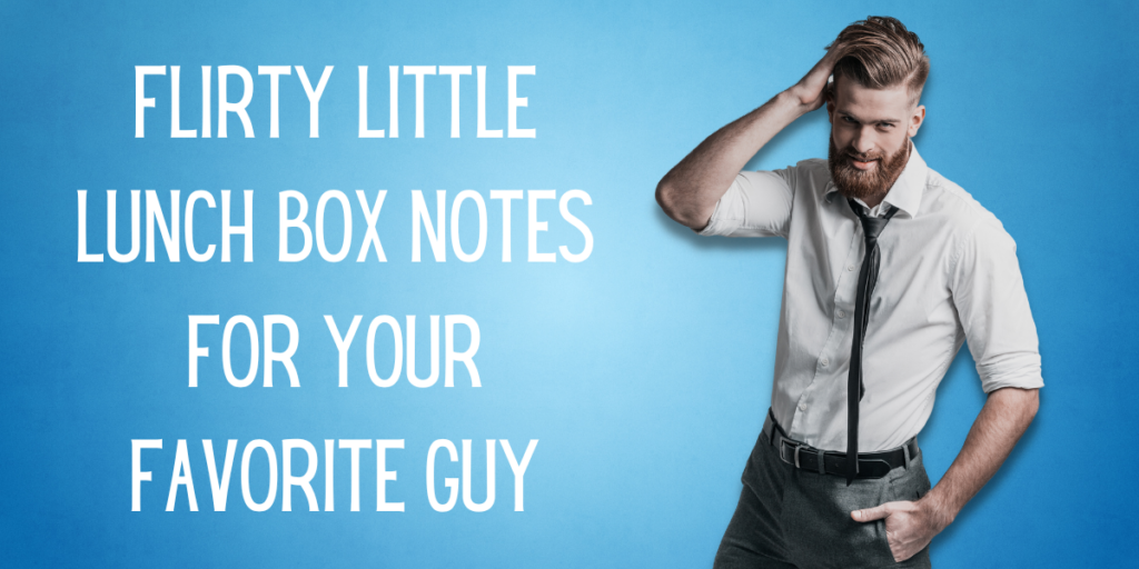 Flirty Little Lunch Box Notes For Your Favorite Guy
