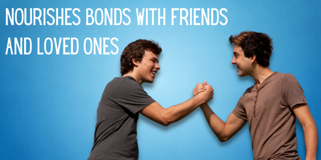 Nourishes Bonds With Friends And Loved Ones