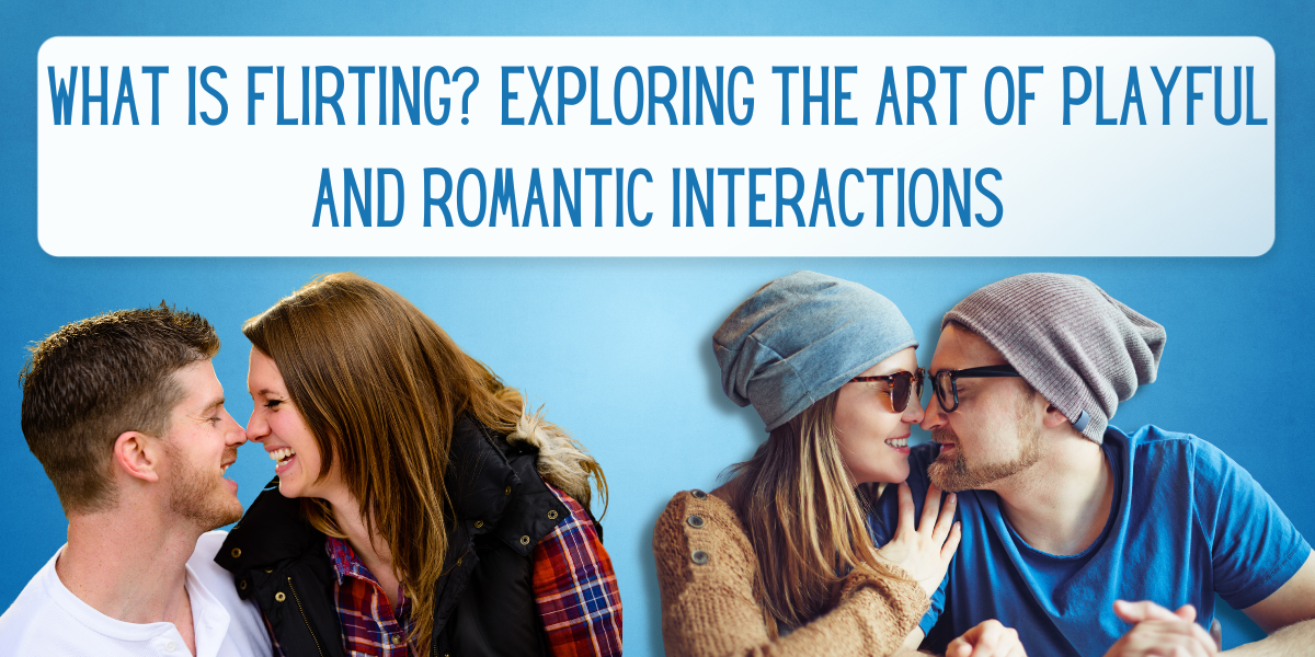 What Is Flirting? Exploring the Art of Playful and Romantic