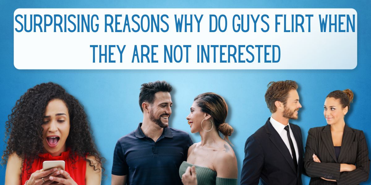 12 Surprising Reasons Why Do Guys Flirt When They are not Interested