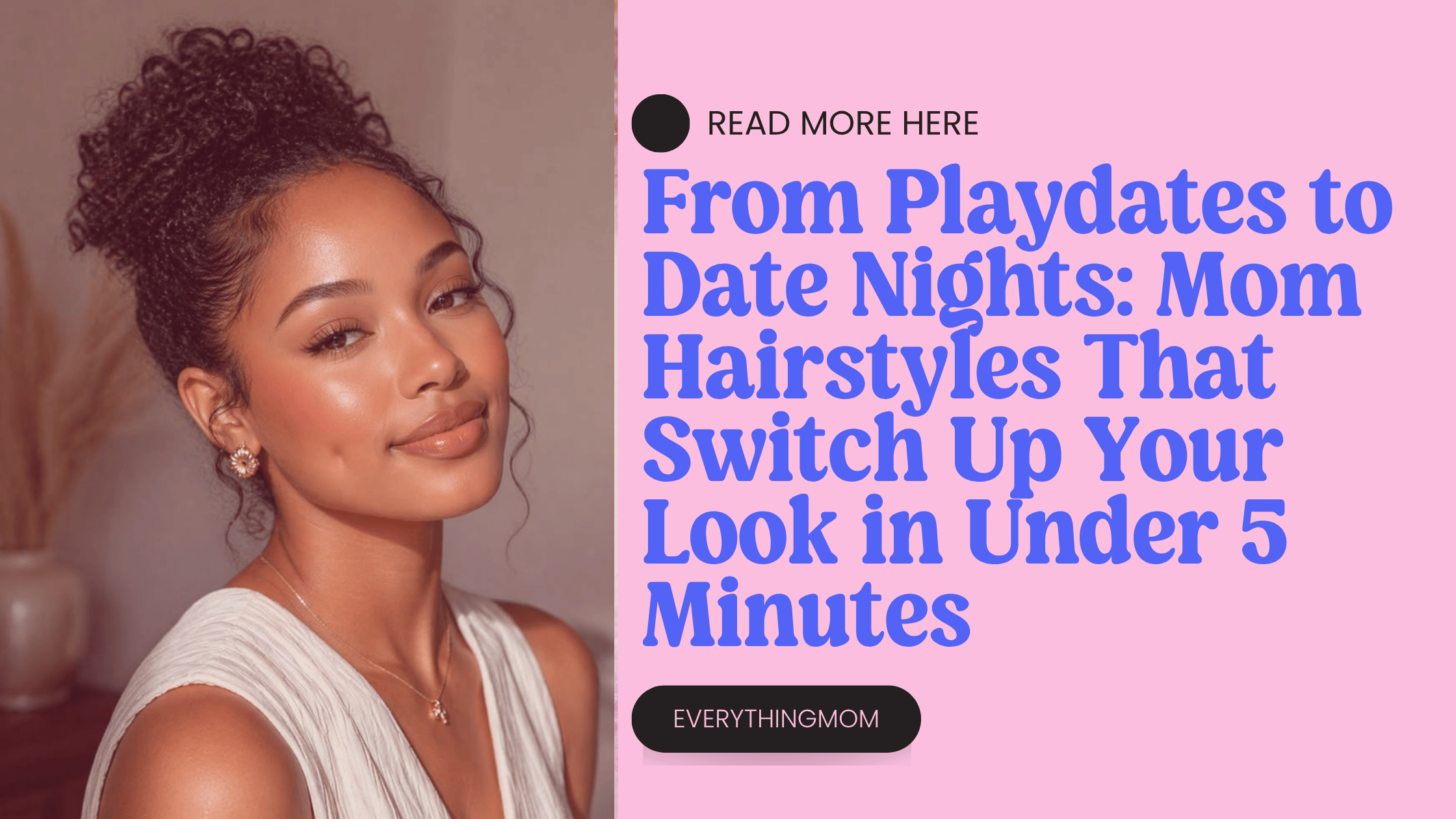 From Playdates to Date Nights: Mom Hairstyles That Switch Up Your Look in Under 5 Minutes