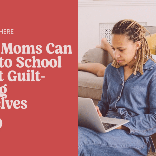 3 Ways Moms Can Return to School Without Guilt-Tripping Themselves