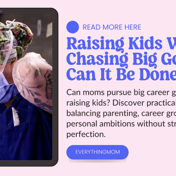 Raising Kids While Chasing Big Goals: Can It Be Done?