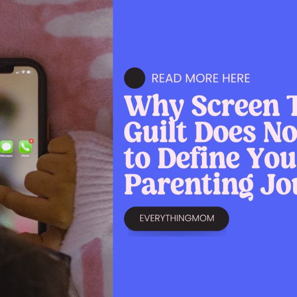 Why Screen Time Guilt Does Not Have to Define Your Parenting Journey